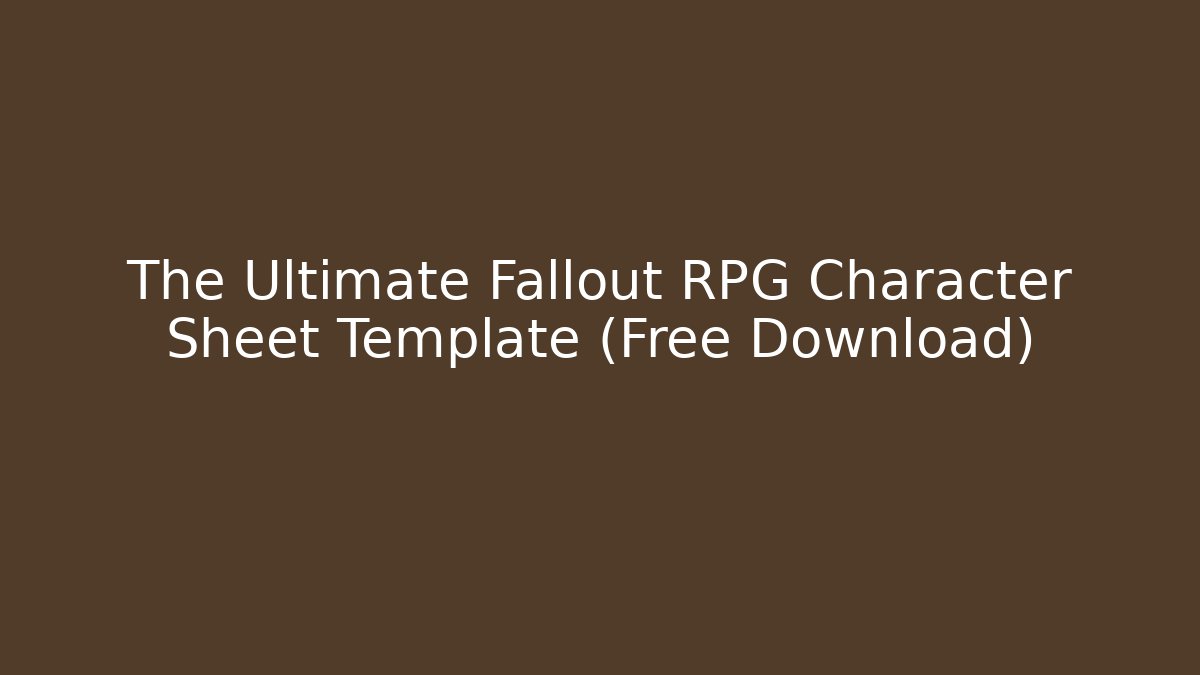 The Ultimate Fallout RPG Character Sheet Template (Free Download)