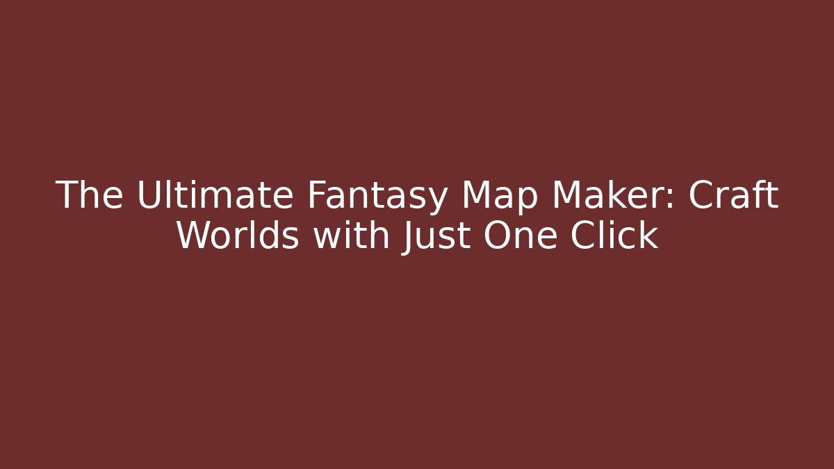 The Ultimate Fantasy Map Maker: Craft Worlds with Just One Click