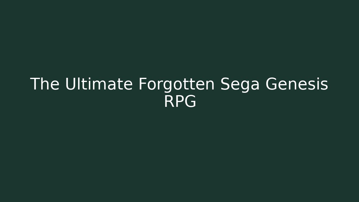 The Ultimate Forgotten Sega Genesis RPG
