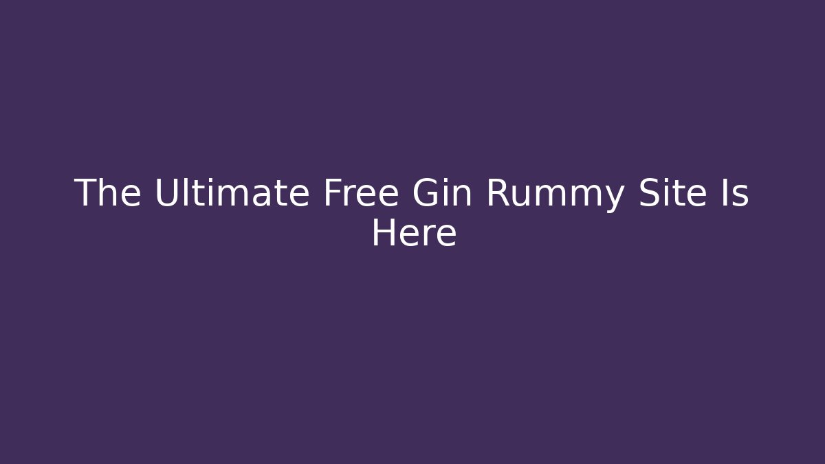 The Ultimate Free Gin Rummy Site Is Here