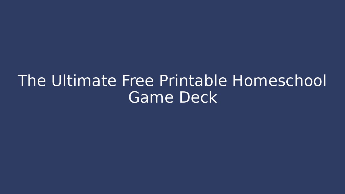 The Ultimate Free Printable Homeschool Game Deck