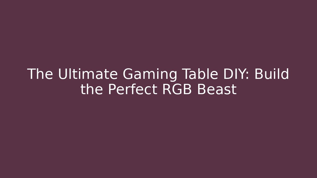 The Ultimate Gaming Table DIY: Build the Perfect RGB Beast - Buddy Program