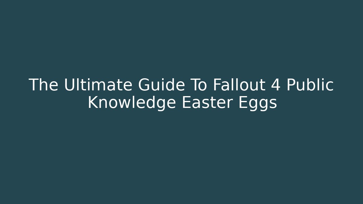 The Ultimate Guide To Fallout 4 Public Knowledge Easter Eggs