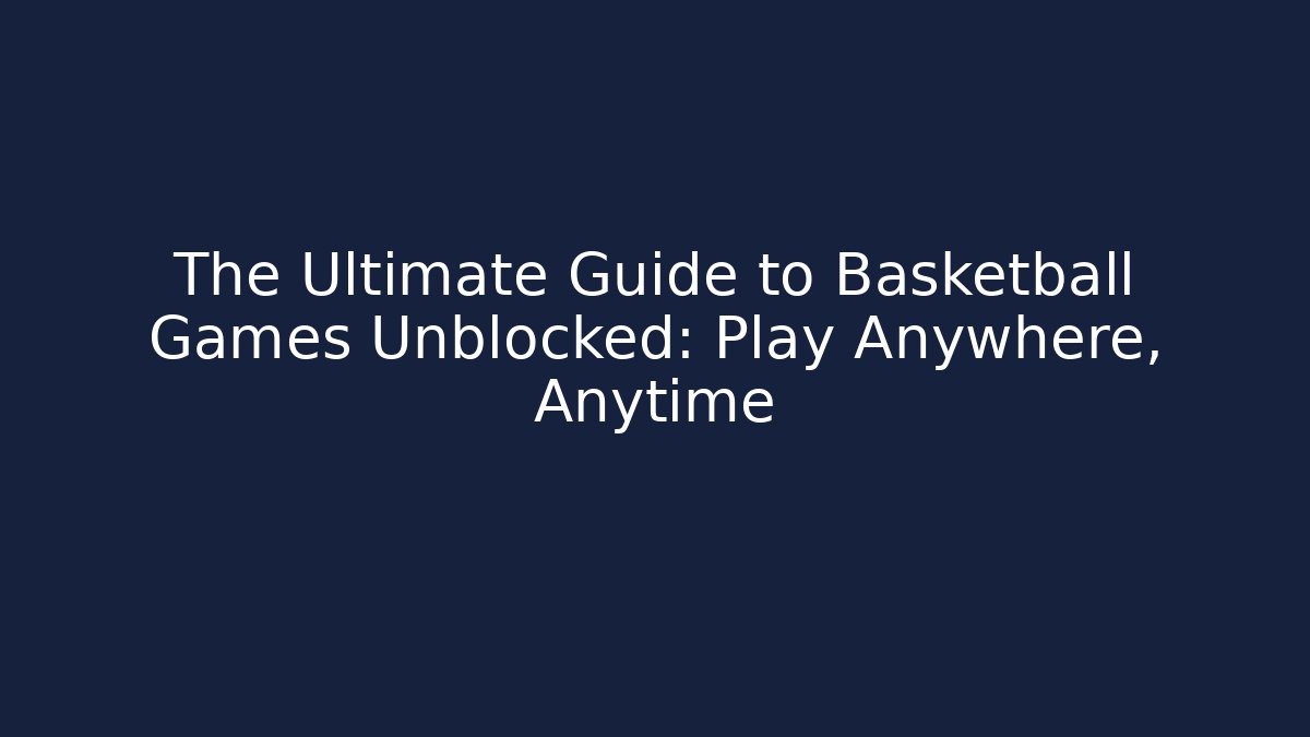 The Ultimate Guide to Basketball Games Unblocked: Play Anywhere, Anytime