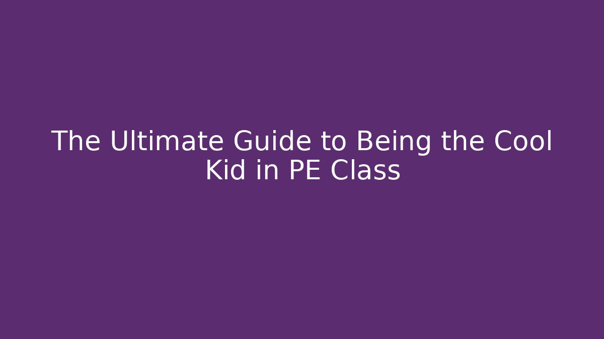 The Ultimate Guide to Being the Cool Kid in PE Class