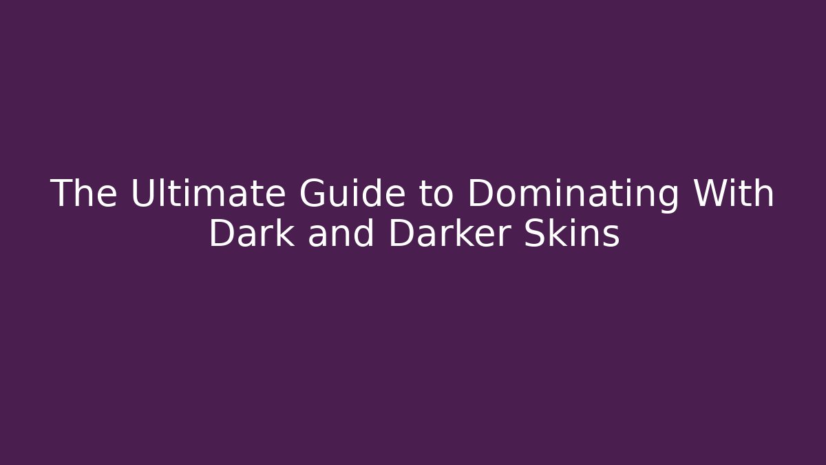 The Ultimate Guide to Dominating With Dark and Darker Skins