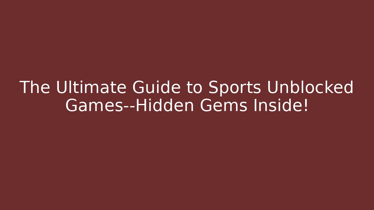 The Ultimate Guide to Sports Unblocked Games—Hidden Gems Inside!