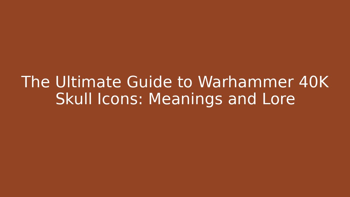 The Ultimate Guide to Warhammer 40K Skull Icons: Meanings and Lore