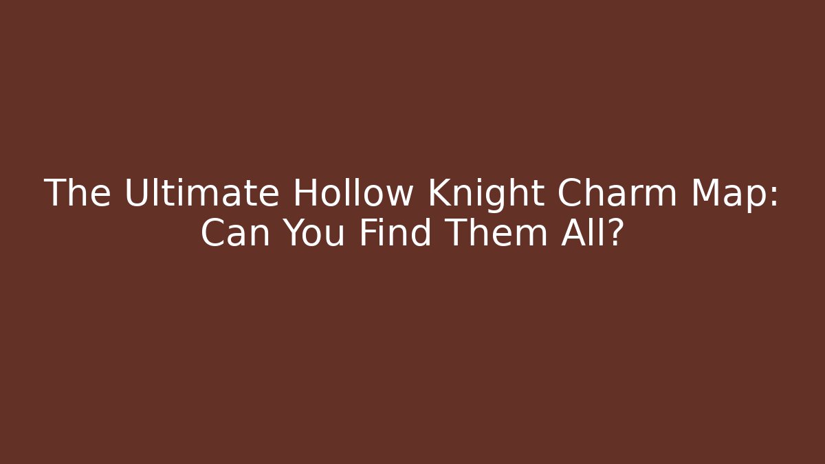 The Ultimate Hollow Knight Charm Map: Can You Find Them All?