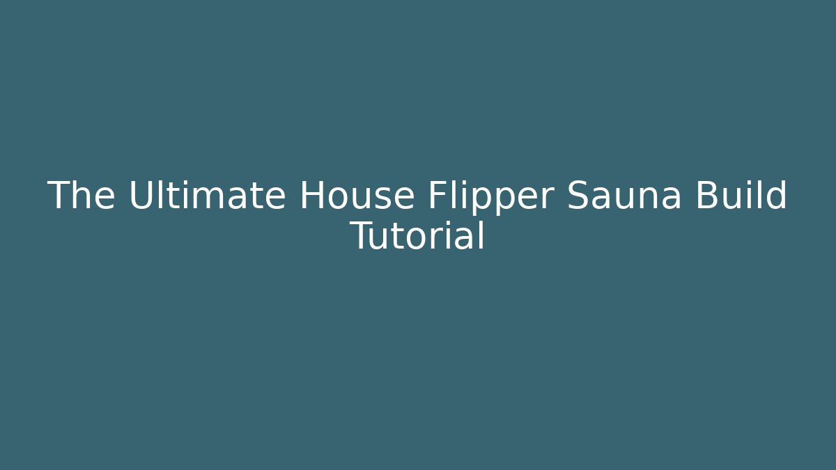 The Ultimate House Flipper Sauna Build Tutorial