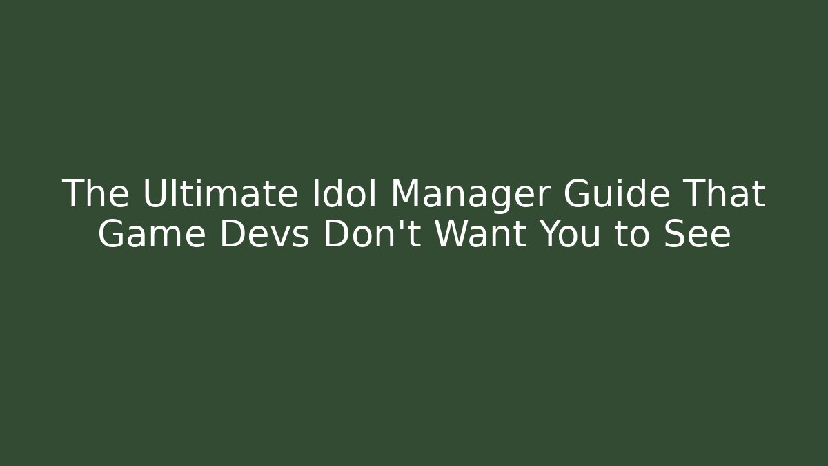 The Ultimate Idol Manager Guide That Game Devs Don't Want You to See