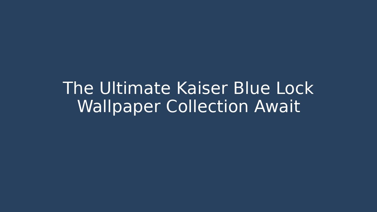 The Ultimate Kaiser Blue Lock Wallpaper Collection Await