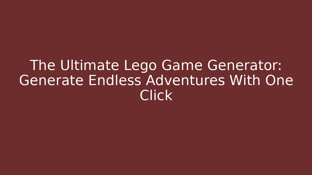 The Ultimate Lego Game Generator: Generate Endless Adventures With One Click