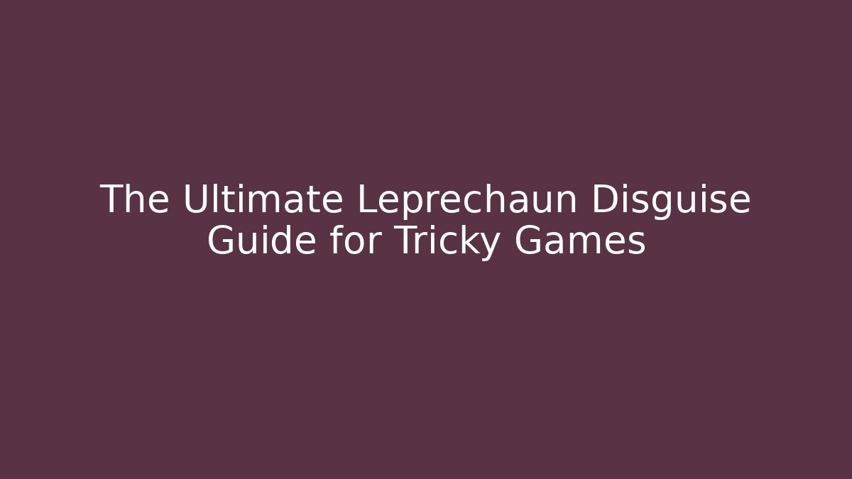 The Ultimate Leprechaun Disguise Guide for Tricky Games
