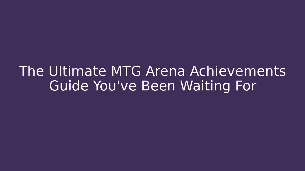 The Ultimate MTG Arena Achievements Guide You've Been Waiting For