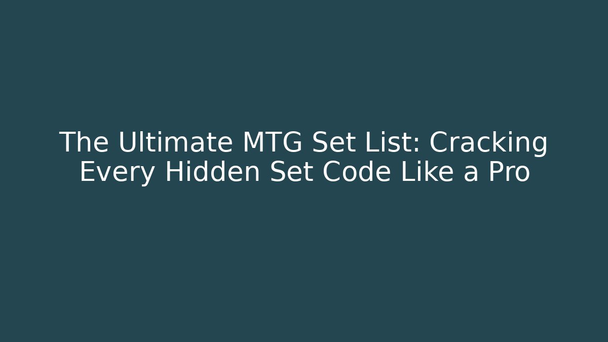 The Ultimate MTG Set List: Cracking Every Hidden Set Code Like a Pro