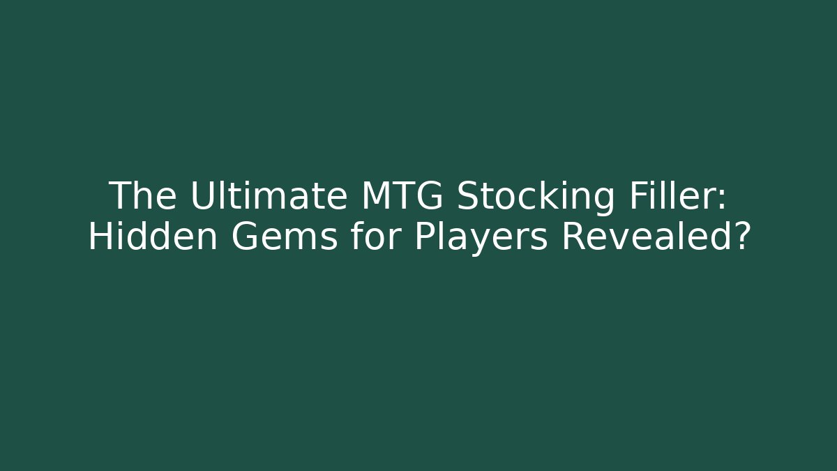 The Ultimate MTG Stocking Filler: Hidden Gems for Players Revealed?