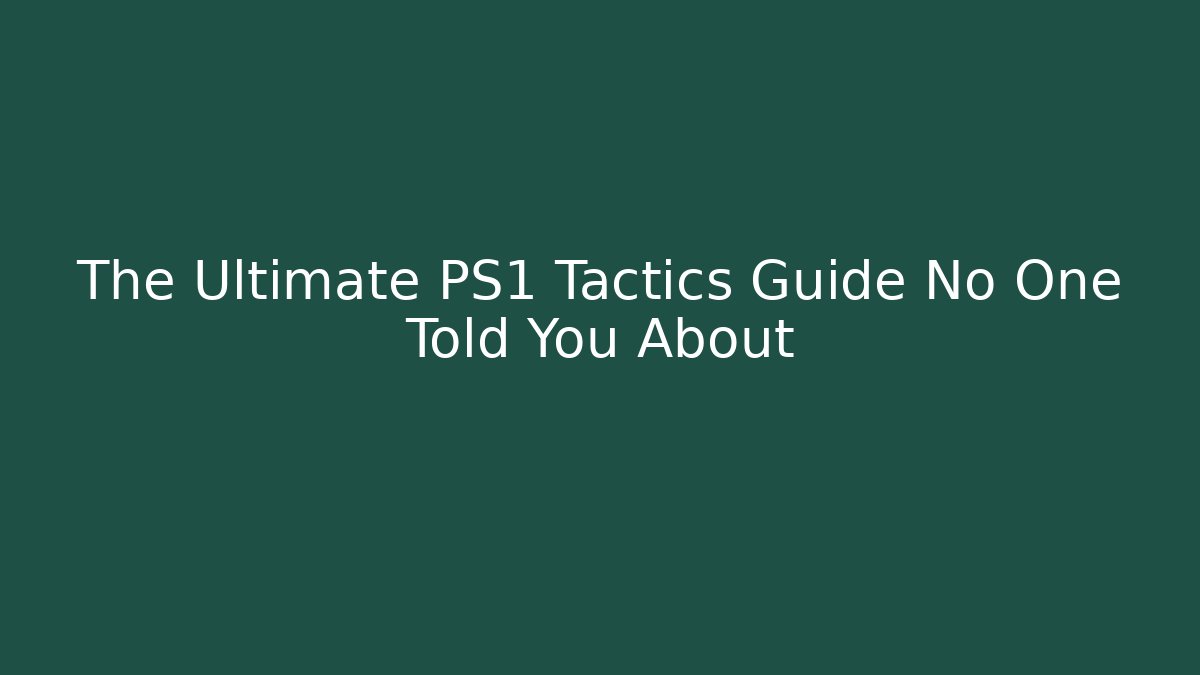 The Ultimate PS1 Tactics Guide No One Told You About