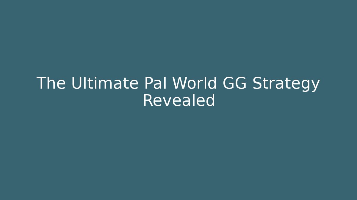 The Ultimate Pal World GG Strategy Revealed