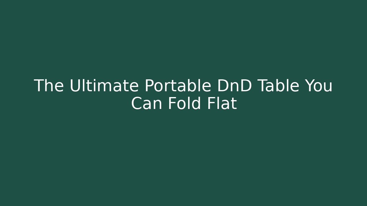 The Ultimate Portable DnD Table You Can Fold Flat