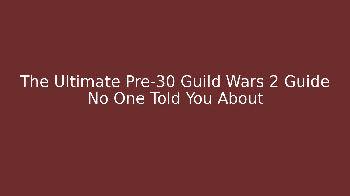 The Ultimate Pre-30 Guild Wars 2 Guide No One Told You About