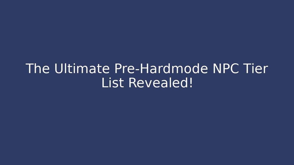 The Ultimate Pre-Hardmode NPC Tier List Revealed!