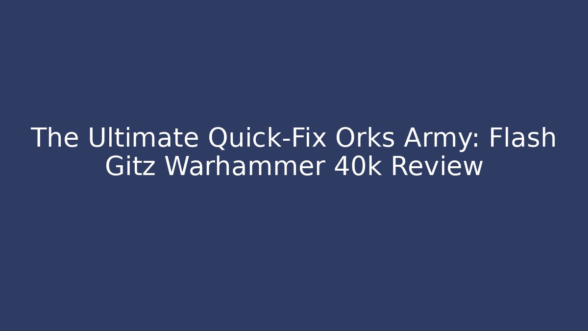 The Ultimate Quick-Fix Orks Army: Flash Gitz Warhammer 40k Review