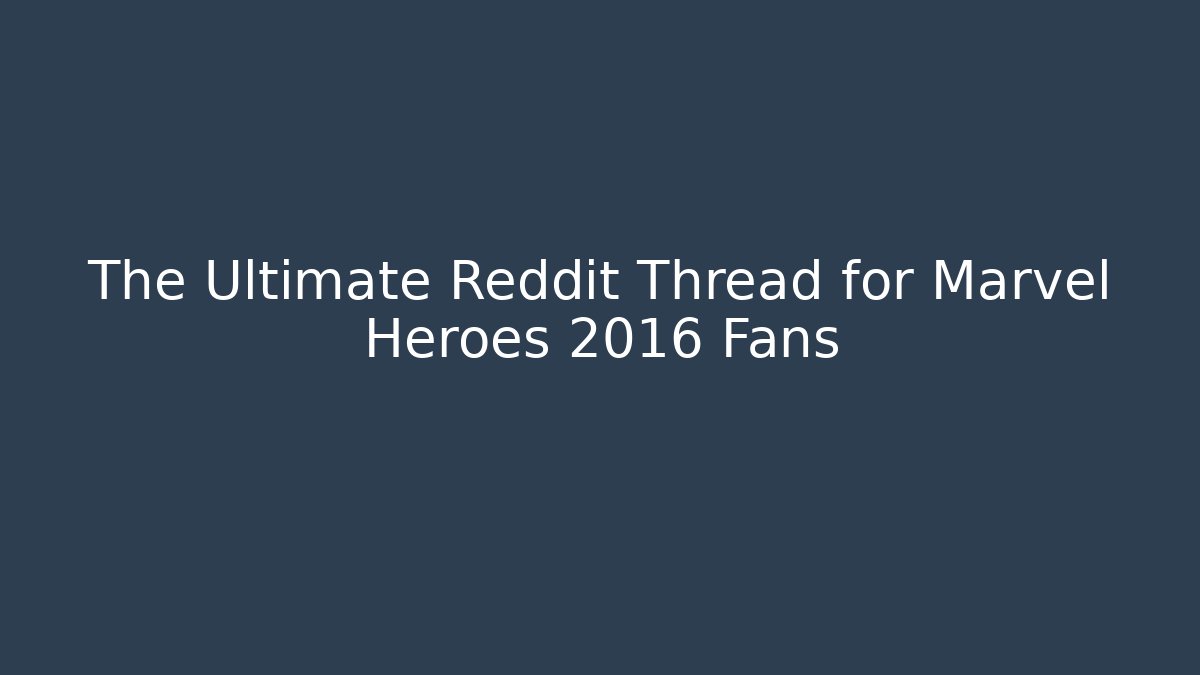 The Ultimate Reddit Thread for Marvel Heroes 2016 Fans