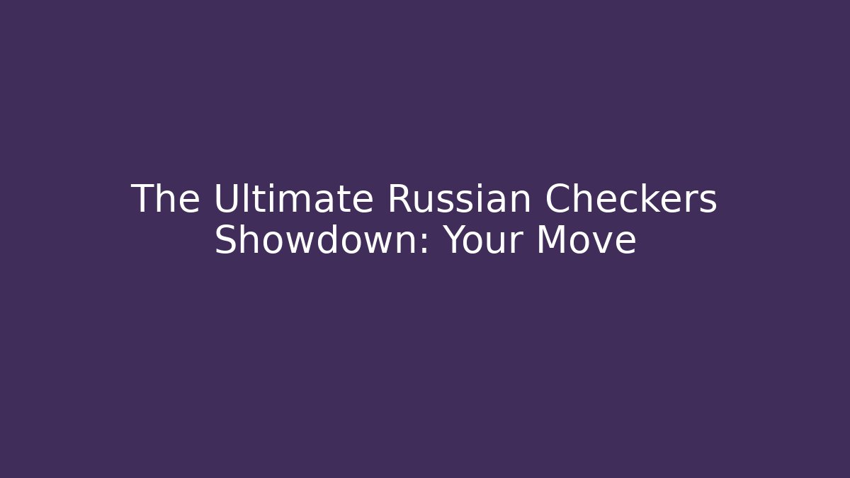 The Ultimate Russian Checkers Showdown: Your Move - Buddy Program