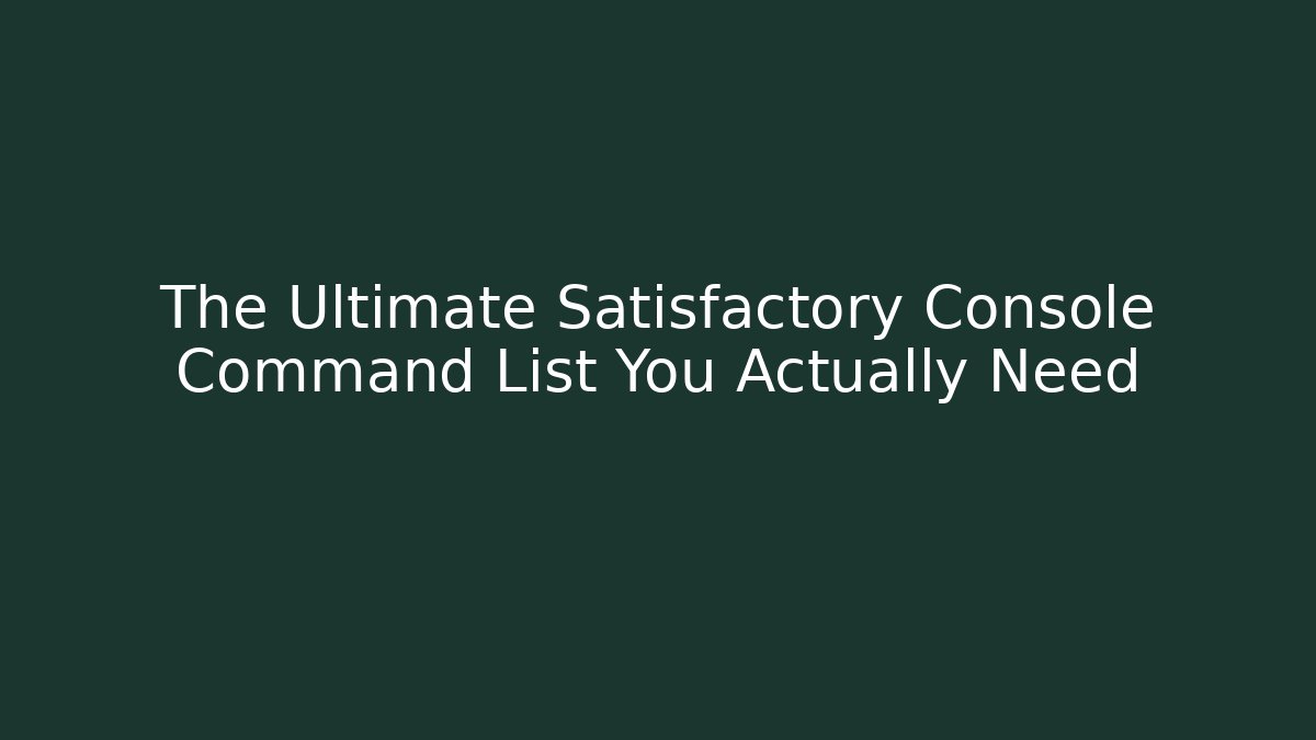 The Ultimate Satisfactory Console Command List You Actually Need - Buddy Program