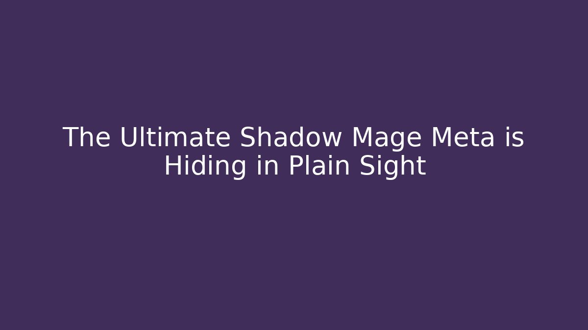 The Ultimate Shadow Mage Meta is Hiding in Plain Sight