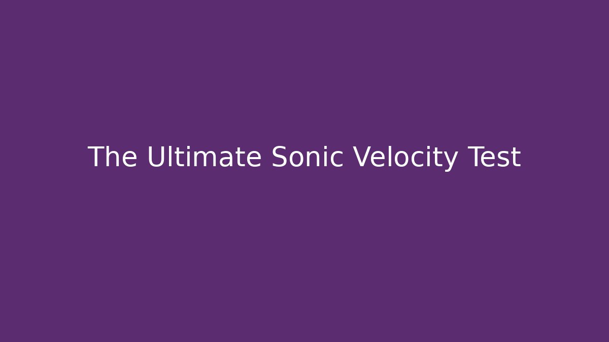 The Ultimate Sonic Velocity Test