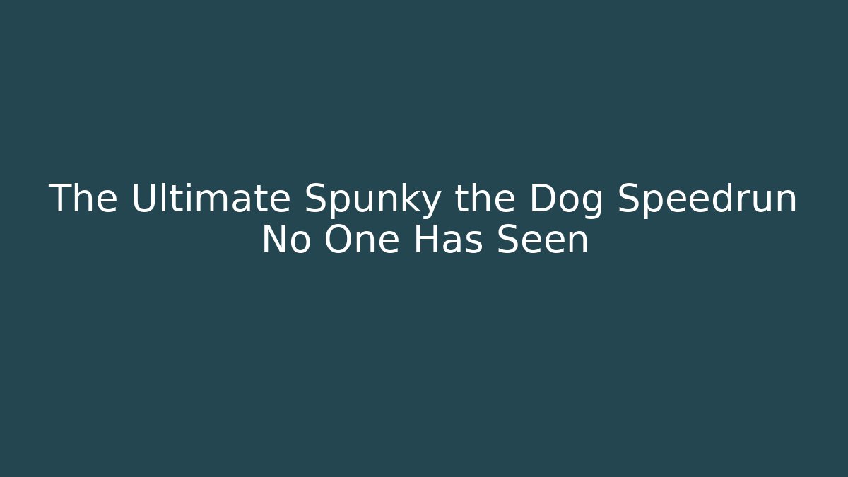The Ultimate Spunky the Dog Speedrun No One Has Seen