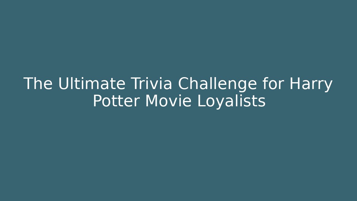 The Ultimate Trivia Challenge for Harry Potter Movie Loyalists