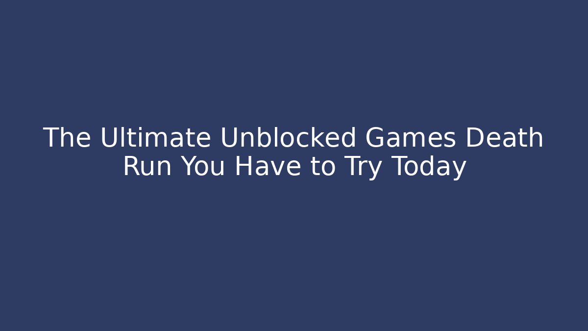 The Ultimate Unblocked Games Death Run You Have to Try Today