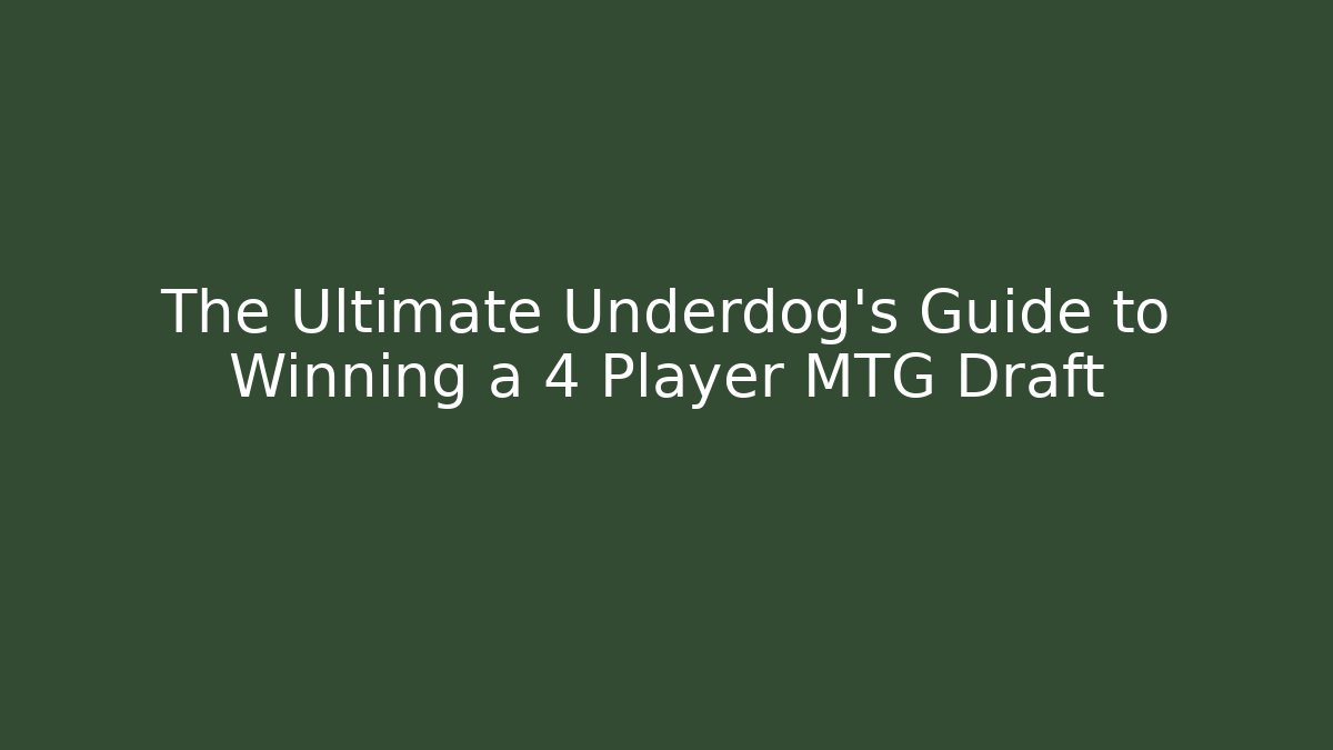 The Ultimate Underdog's Guide to Winning a 4 Player MTG Draft