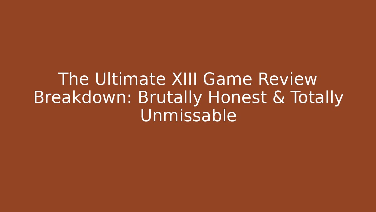 The Ultimate XIII Game Review Breakdown: Brutally Honest & Totally Unmissable
