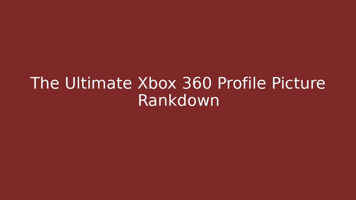The Ultimate Xbox 360 Profile Picture Rankdown
