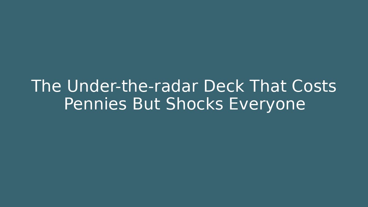 The Under-the-radar Deck That Costs Pennies But Shocks Everyone