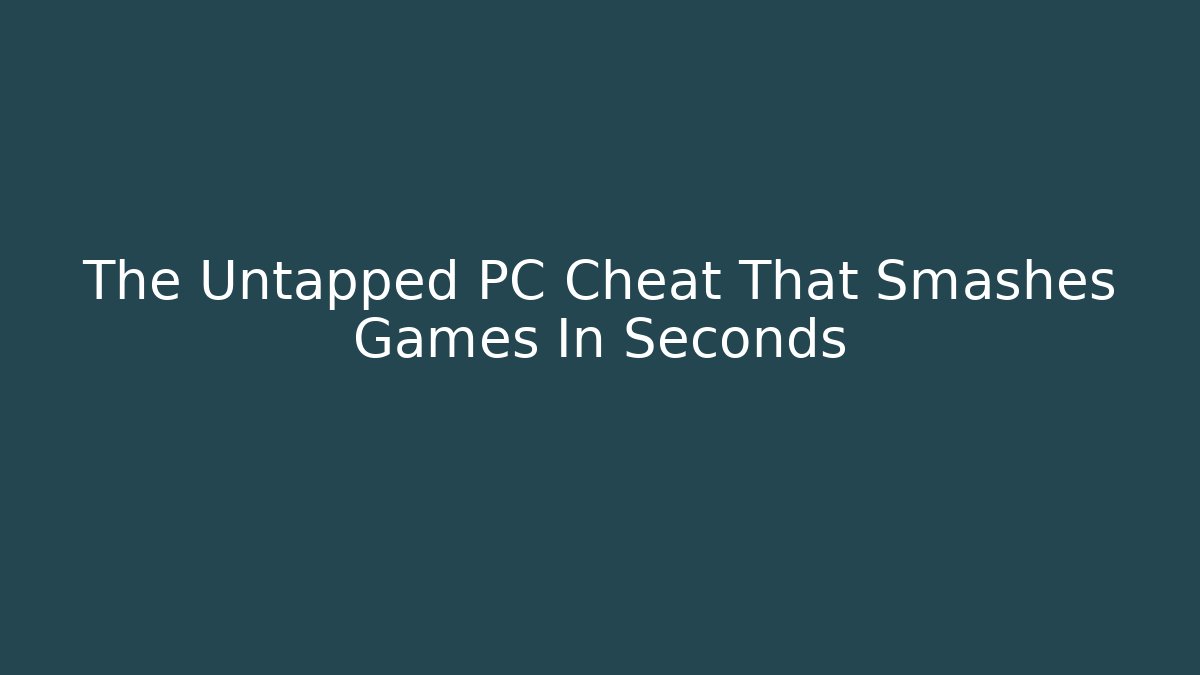 The Untapped PC Cheat That Smashes Games In Seconds