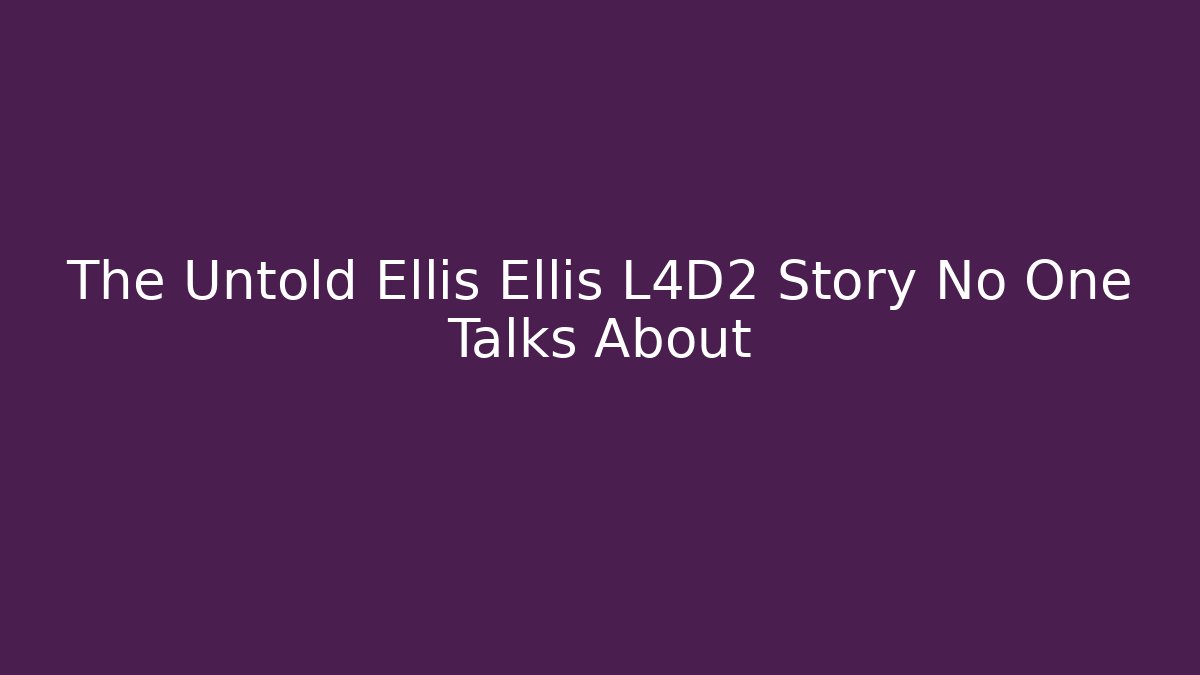 The Untold Ellis Ellis L4D2 Story No One Talks About