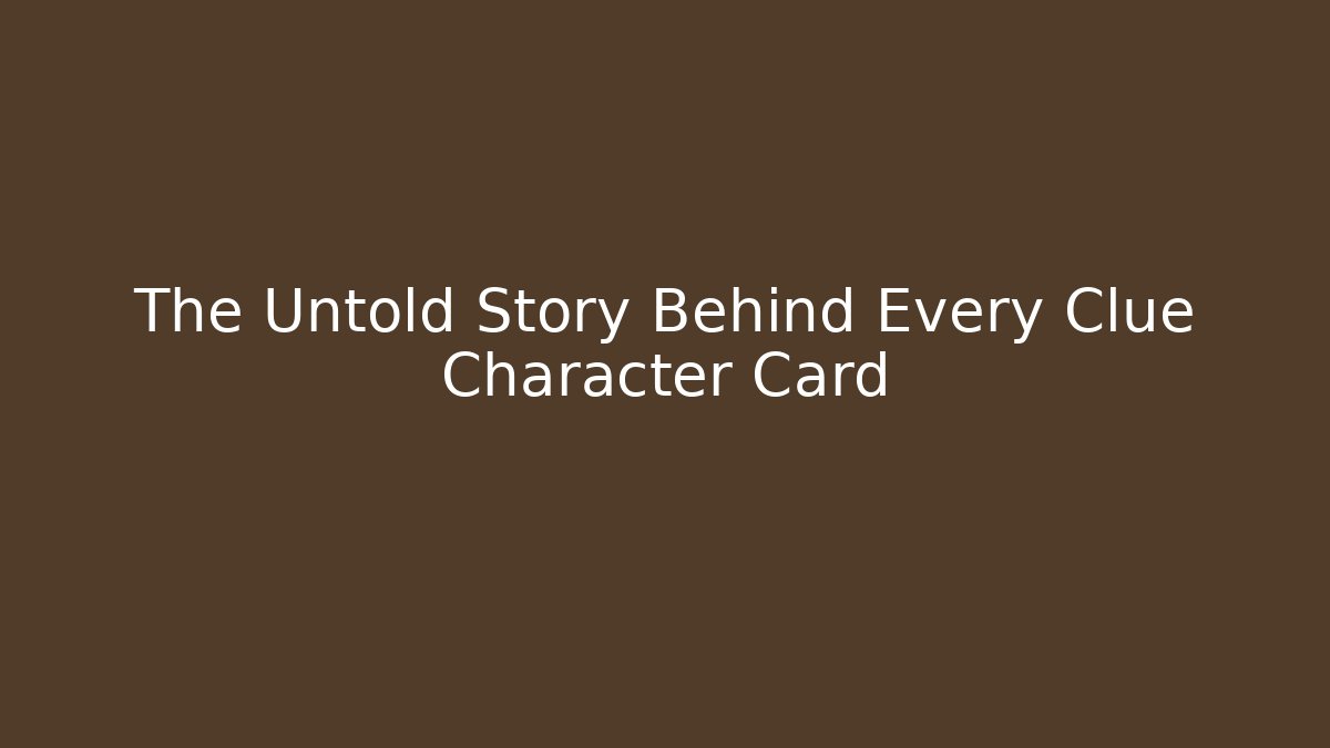 The Untold Story Behind Every Clue Character Card