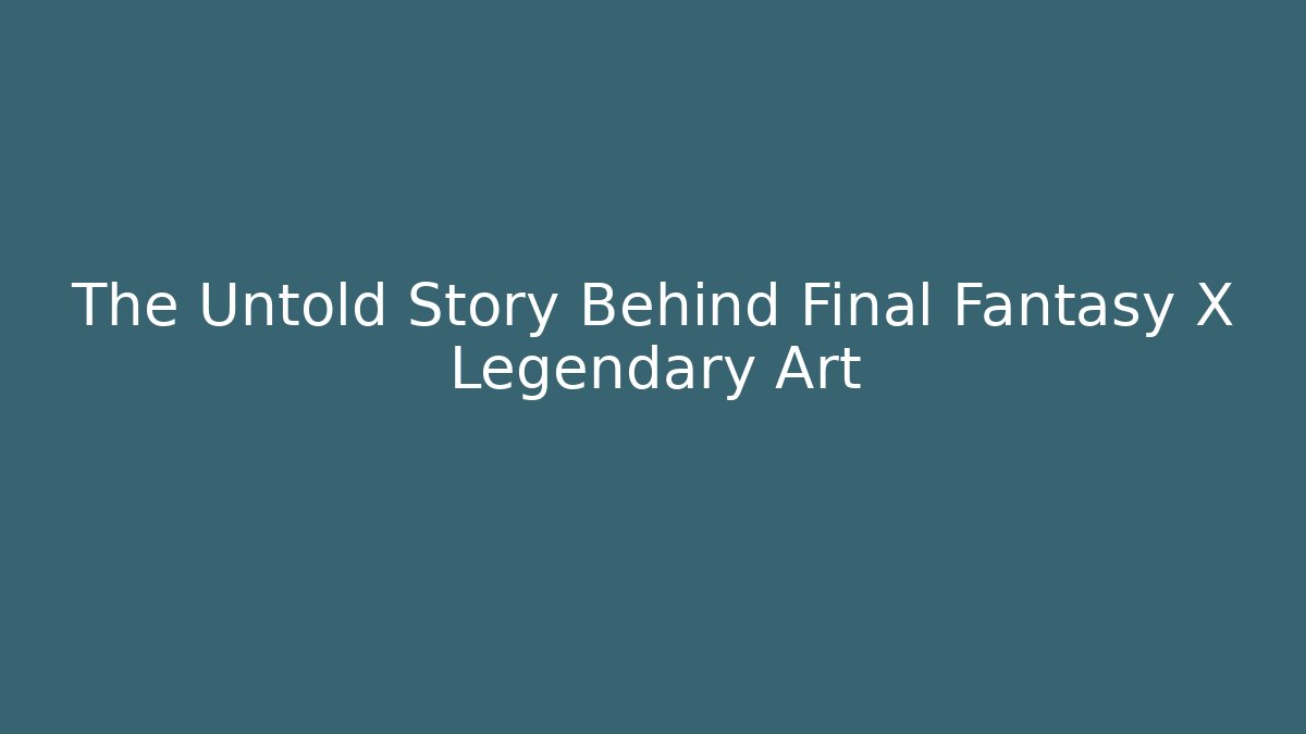The Untold Story Behind Final Fantasy X Legendary Art