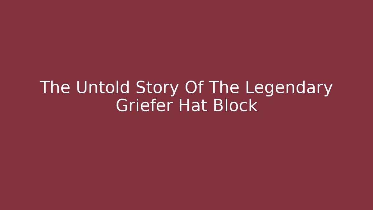 The Untold Story Of The Legendary Griefer Hat Block