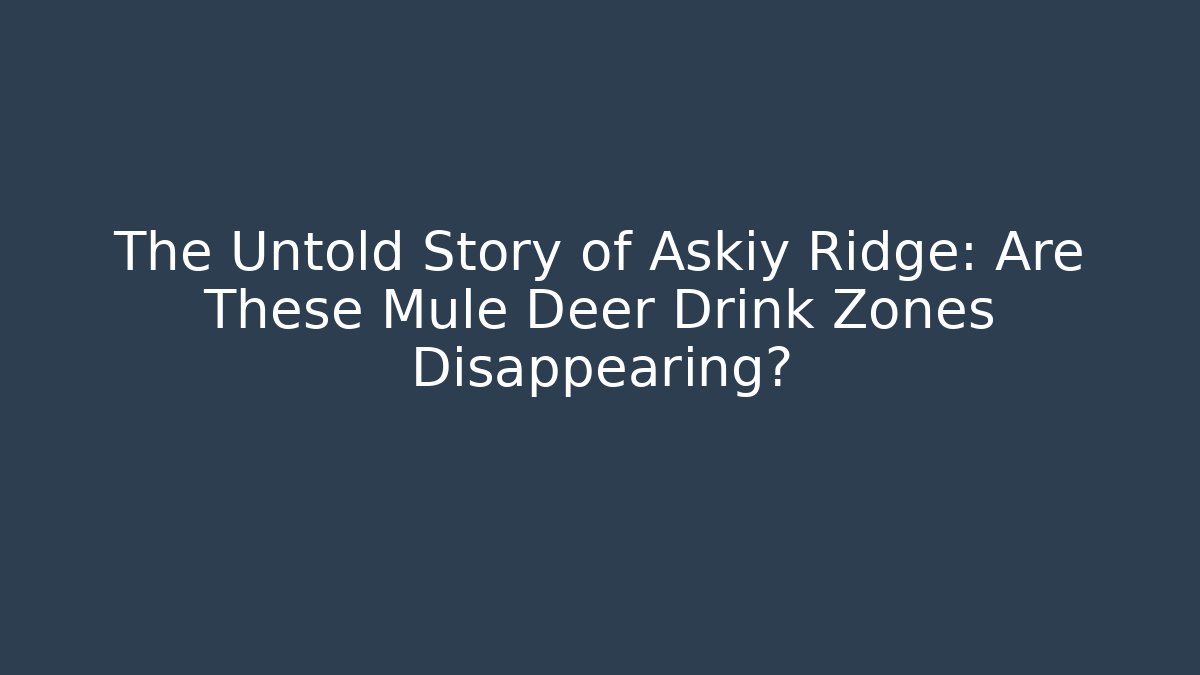 The Untold Story of Askiy Ridge: Are These Mule Deer Drink Zones Disappearing?