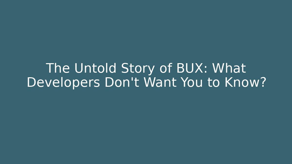 The Untold Story of BUX: What Developers Don’t Want You to Know?