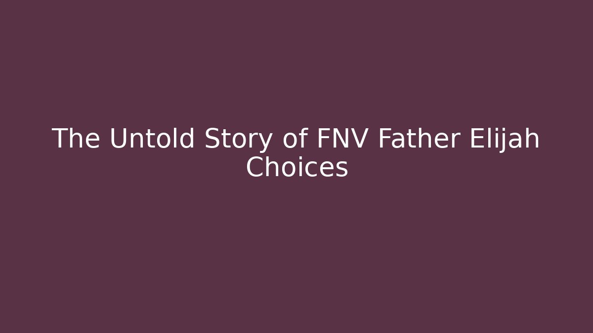 The Untold Story of FNV Father Elijah Choices