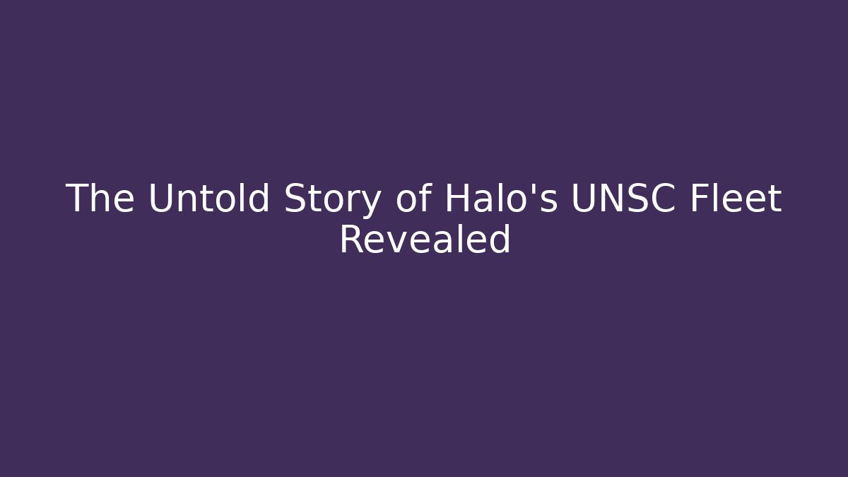 The Untold Story of Halo's UNSC Fleet Revealed
