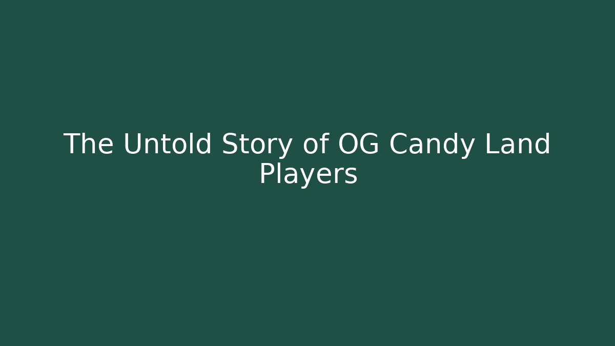 The Untold Story of OG Candy Land Players