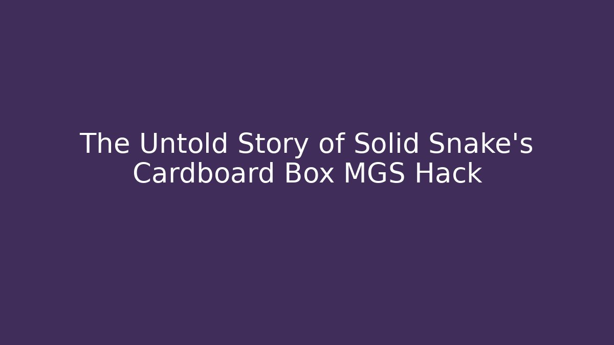 The Untold Story of Solid Snake's Cardboard Box MGS Hack
